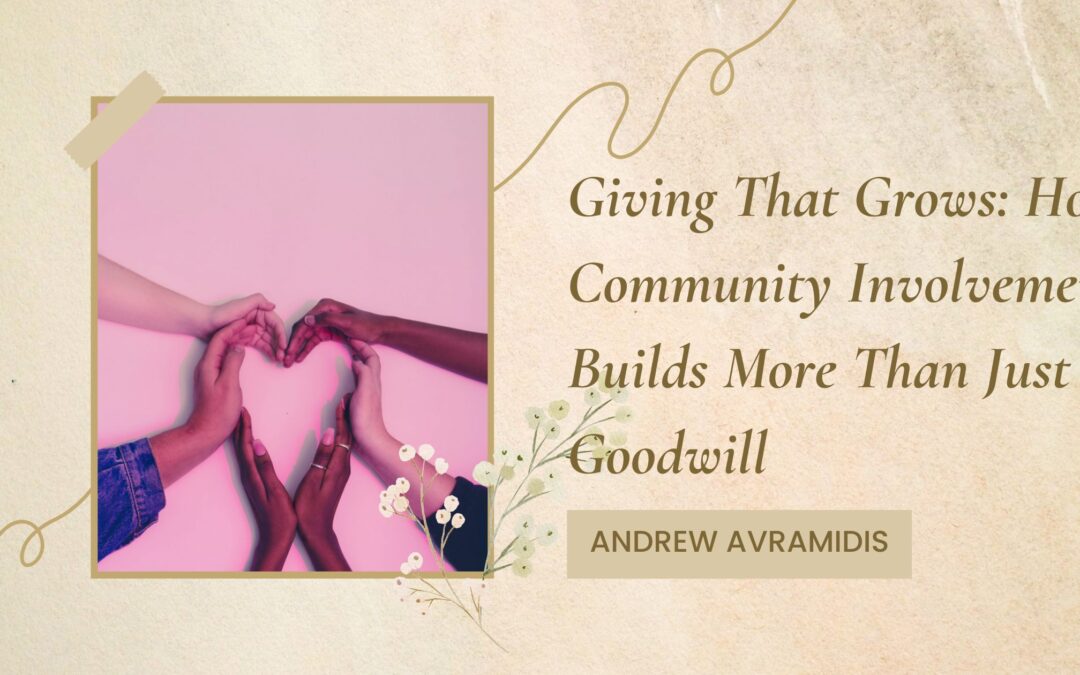 Andrew Avramidis on Giving That Grows: How Community Involvement Builds More Than Just Goodwill