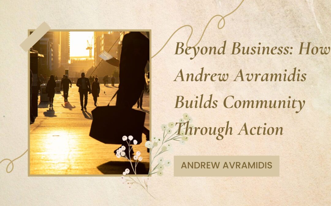 Beyond Business: How Andrew Avramidis Builds Community Through Action